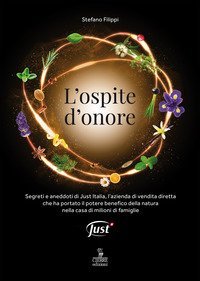 L'ospite d'onore. Segreti e aneddoti di Just Italia, l'azienda di vendita diretta che ha portato il potere benefico della natura nella casa di milioni di famiglie
