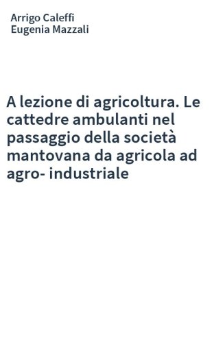 A lezione di agricoltura. Le cattedre ambulanti nel passaggio della società mantovana da agricola ad agro-industriale