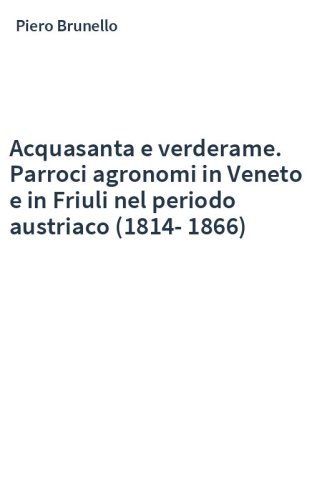 Acquasanta e verderame. Parroci agronomi in Veneto e in Friuli nel periodo austriaco (1814-1866)