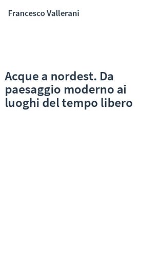 Acque a nordest. Da paesaggio moderno ai luoghi del tempo libero