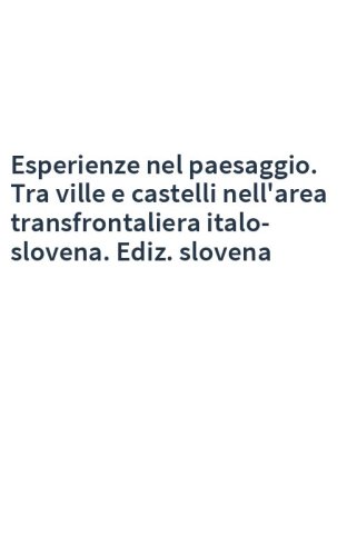 Esperienze nel paesaggio. Tra ville e castelli nell'area transfrontaliera italo-slovena. Ediz. slovena