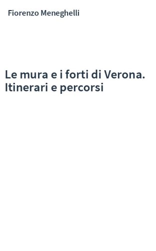 Le mura e i forti di Verona. Itinerari e percorsi