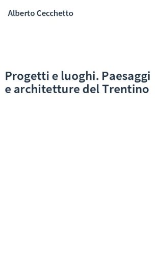 Progetti e luoghi. Paesaggi e architetture del Trentino