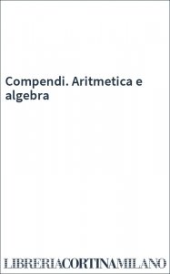 Compendi. Aritmetica e algebra