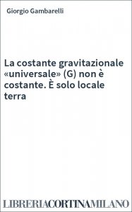 La costante gravitazionale «universale» (G) non è costante. È solo locale terra