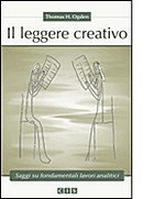 Il leggere creativo. Saggi su fondamentali lavori analitici