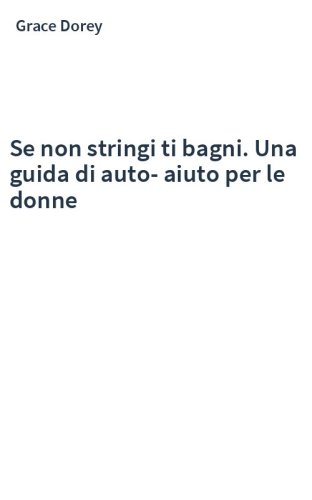 Se non stringi ti bagni. Una guida di auto-aiuto per le donne