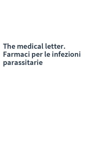 The medical letter. Farmaci per le infezioni parassitarie