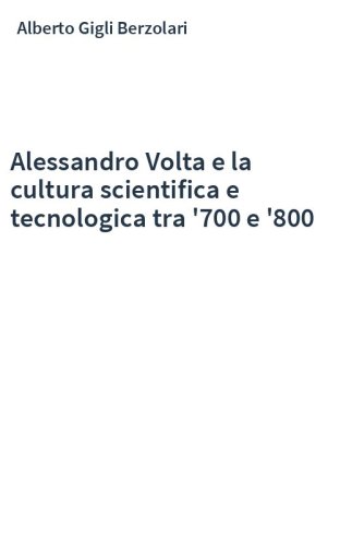 Alessandro Volta e la cultura scientifica e tecnologica tra '700 e '800