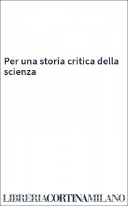 Per una storia critica della scienza