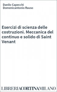 Esercizi di scienza delle costruzioni. Meccanica del continuo e solido di Saint Venant