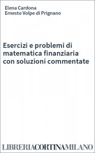 Esercizi e problemi di matematica finanziaria con soluzioni commentate