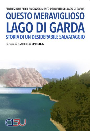 Questo meraviglioso lago di Garda. Storia di un desiderabile salvataggio