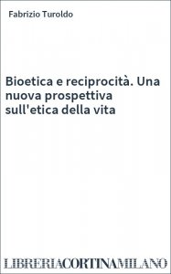 Bioetica e reciprocità. Una nuova prospettiva sull'etica della vita