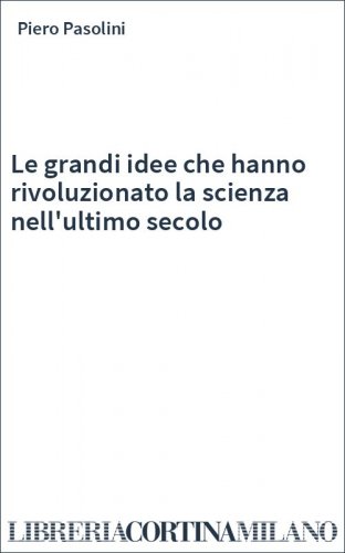 Le grandi idee che hanno rivoluzionato la scienza nell'ultimo secolo