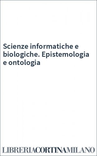 Scienze informatiche e biologiche. Epistemologia e ontologia