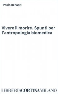 Vivere il morire. Spunti per l'antropologia biomedica