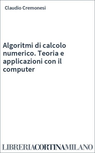 Algoritmi di calcolo numerico. Teoria e applicazioni con il computer