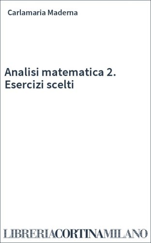 Analisi matematica 2. Esercizi scelti