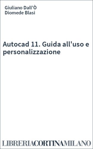Autocad 11. Guida all'uso e personalizzazione