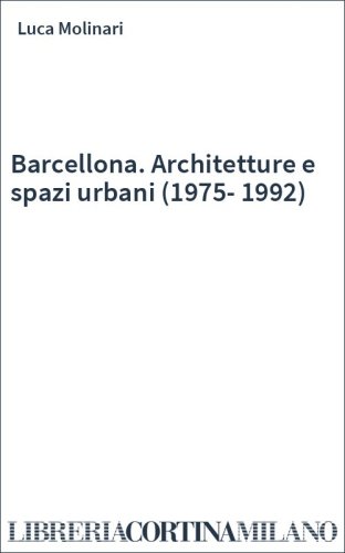 Barcellona. Architetture e spazi urbani (1975-1992)