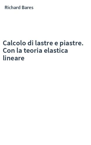Calcolo di lastre e piastre. Con la teoria elastica lineare
