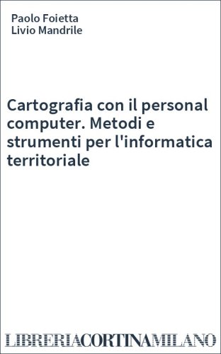 Cartografia con il personal computer. Metodi e strumenti per l'informatica territoriale