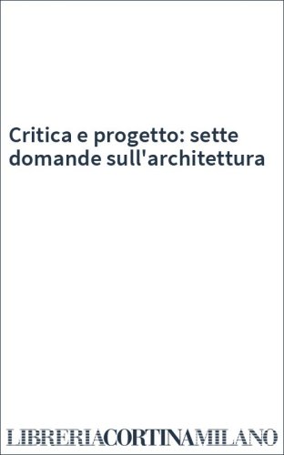 Critica e progetto: sette domande sull'architettura
