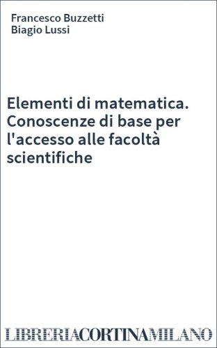 Elementi di matematica. Conoscenze di base per l'accesso alle facoltà scientifiche