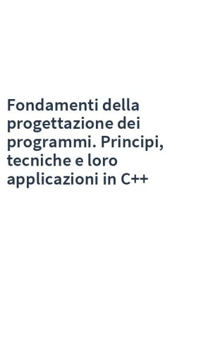 Fondamenti della progettazione dei programmi. Principi, tecniche e loro applicazioni in C++
