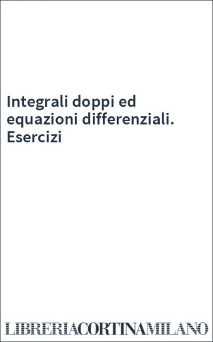 Integrali doppi ed equazioni differenziali. Esercizi