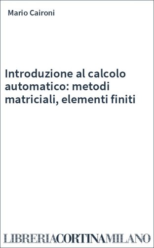Introduzione al calcolo automatico: metodi matriciali, elementi finiti