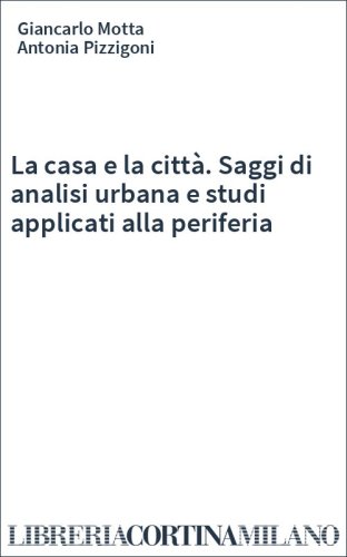 La casa e la città. Saggi di analisi urbana e studi applicati alla periferia