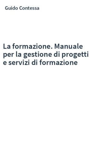 La formazione. Manuale per la gestione di progetti e servizi di formazione