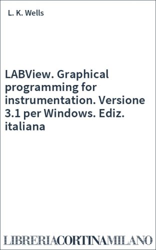 LABView. Graphical programming for instrumentation. Versione 3.1 per Windows. Ediz. italiana