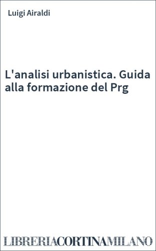 L'analisi urbanistica. Guida alla formazione del Prg
