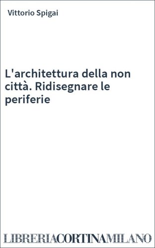 L'architettura della non città. Ridisegnare le periferie