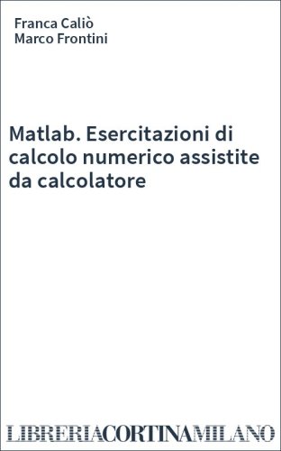 Matlab. Esercitazioni di calcolo numerico assistite da calcolatore