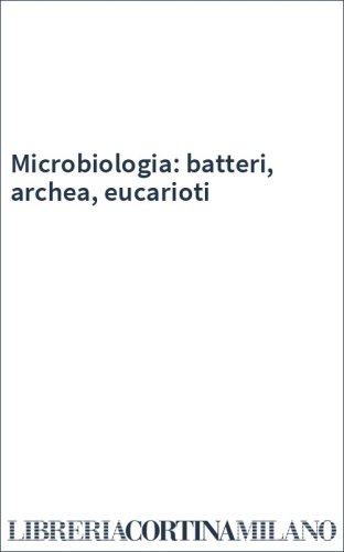 Microbiologia: batteri, archea, eucarioti