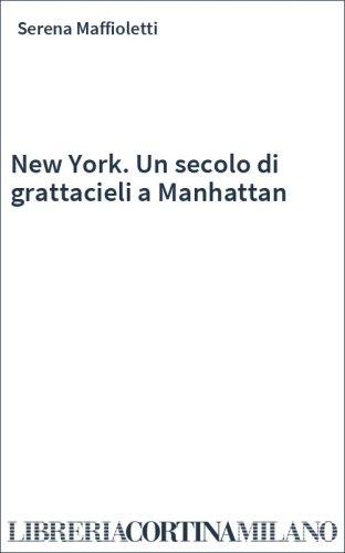 New York. Un secolo di grattacieli a Manhattan