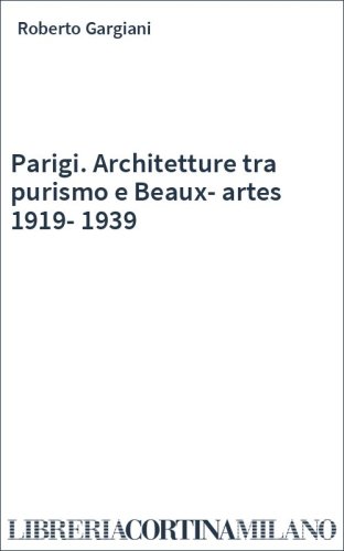 Parigi. Architetture tra purismo e Beaux-artes 1919-1939