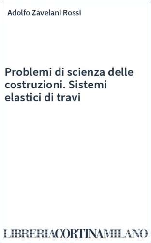 Problemi di scienza delle costruzioni. Sistemi elastici di travi
