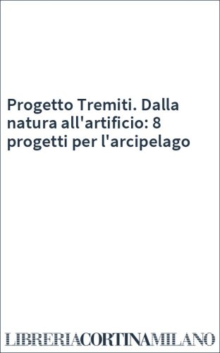 Progetto Tremiti. Dalla natura all'artificio: 8 progetti per l'arcipelago