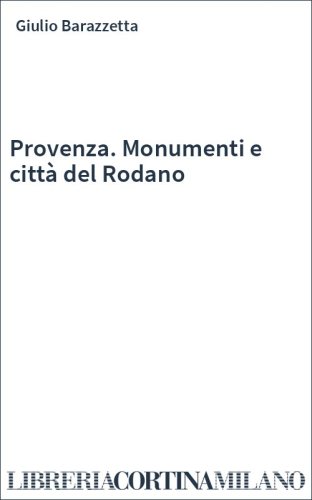 Provenza. Monumenti e città del Rodano
