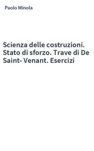 Scienza delle costruzioni. Stato di sforzo. Trave di De Saint-Venant. Esercizi