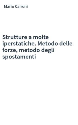 Strutture a molte iperstatiche. Metodo delle forze, metodo degli spostamenti