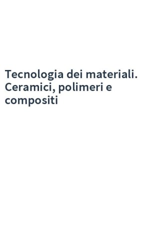 Tecnologia dei materiali. Ceramici, polimeri e compositi