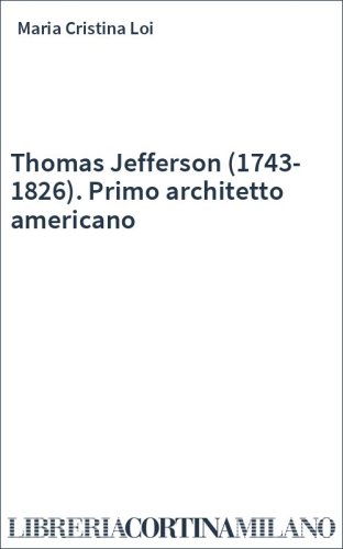 Thomas Jefferson (1743-1826). Primo architetto americano
