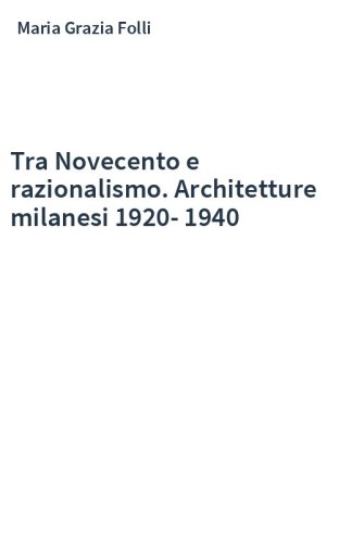 Tra Novecento e razionalismo. Architetture milanesi 1920-1940