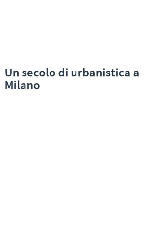 Un secolo di urbanistica a Milano